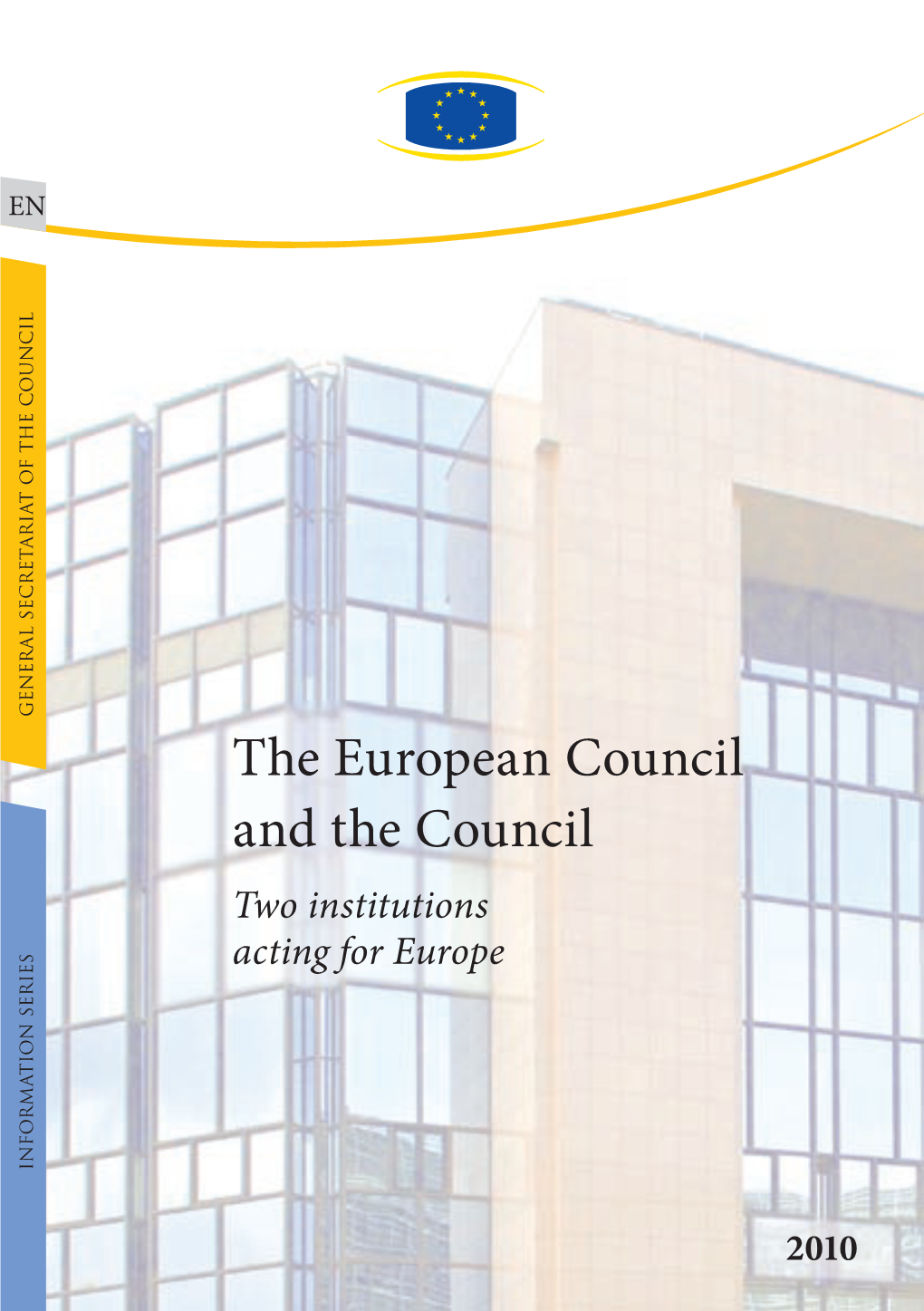 The European Council and the Council Two Institutions Acting for Europe INFORMATION SERIES INFORMATION © EUROPEAN UNION, 2010
