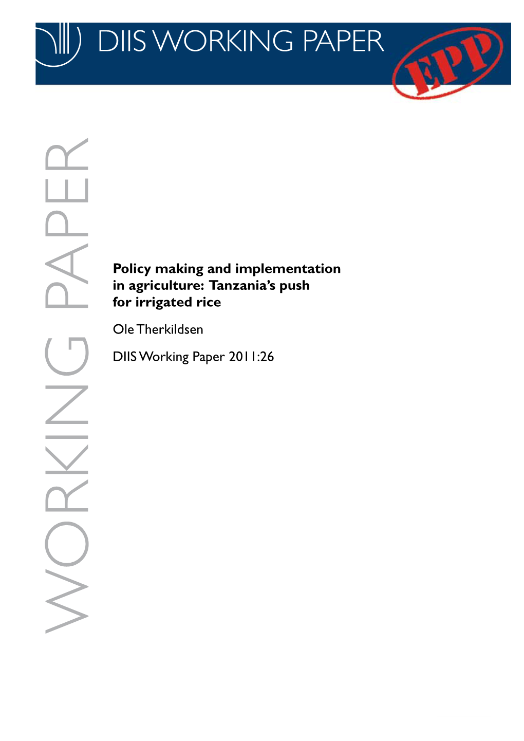 Policy Making and Implementation in Agriculture: Tanzania’S Push for Irrigated Rice Ole Therkildsen DIIS Working Paper 2011:26 WORKING PAPER