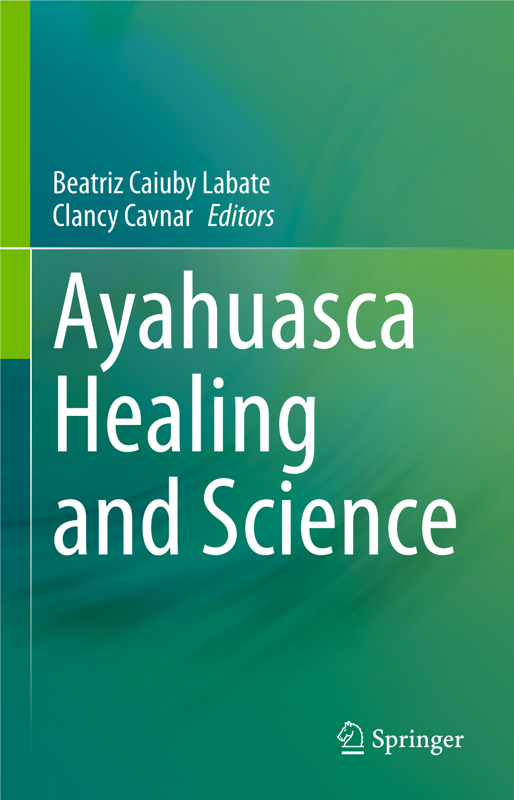 Beatriz Caiuby Labate Clancy Cavnar Editors Ayahuasca Healing and Science Ayahuasca Healing and Science Beatriz Caiuby Labate • Clancy Cavnar Editors