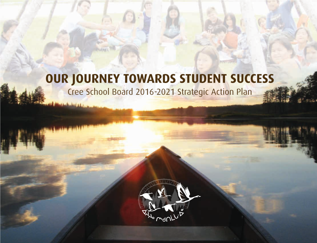 OUR JOURNEY TOWARDS STUDENT SUCCESS Cree School Board 2016-2021 Strategic Action Plan