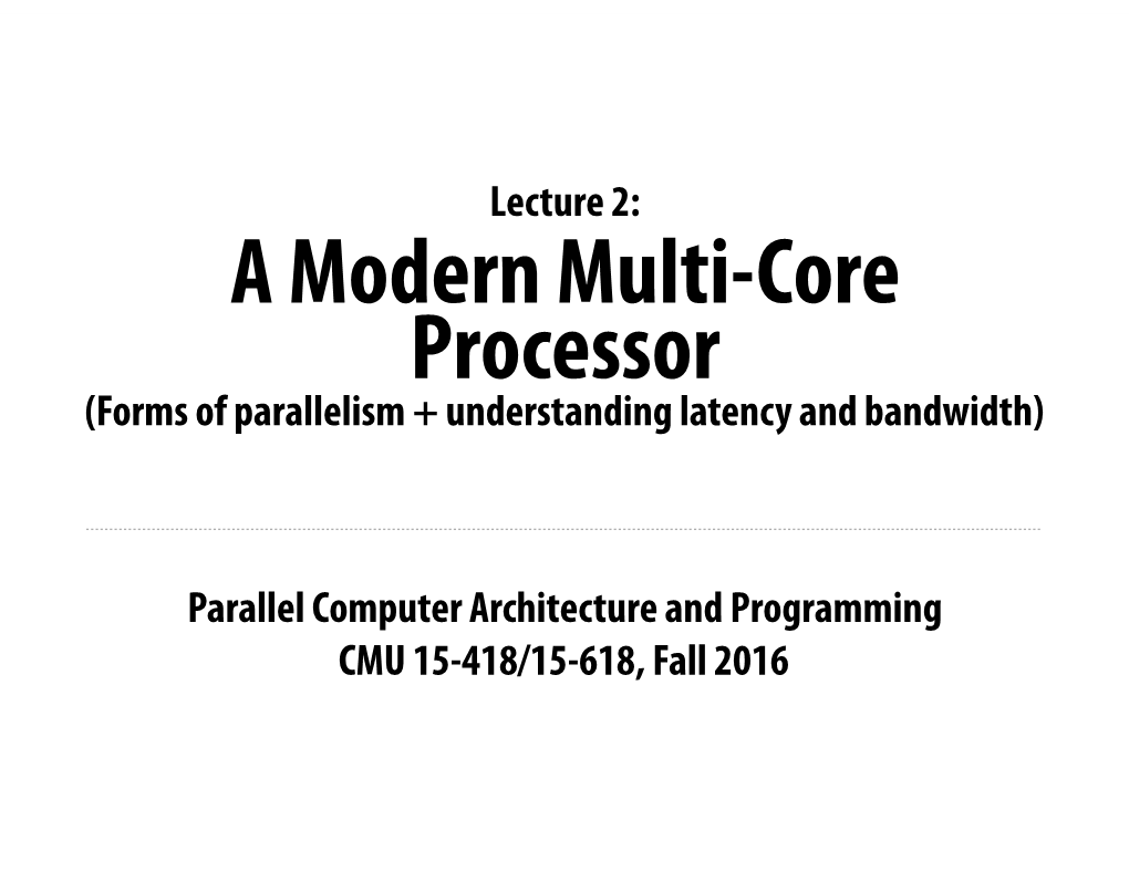 A Modern Multi-Core Processor (Forms of Parallelism + Understanding Latency and Bandwidth)
