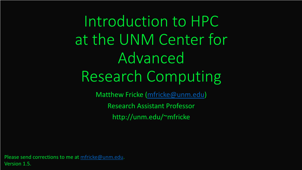 Introduction to HPC at the UNM Center for Advanced Research Computing Matthew Fricke (Mfricke@Unm.Edu) Research Assistant Professor