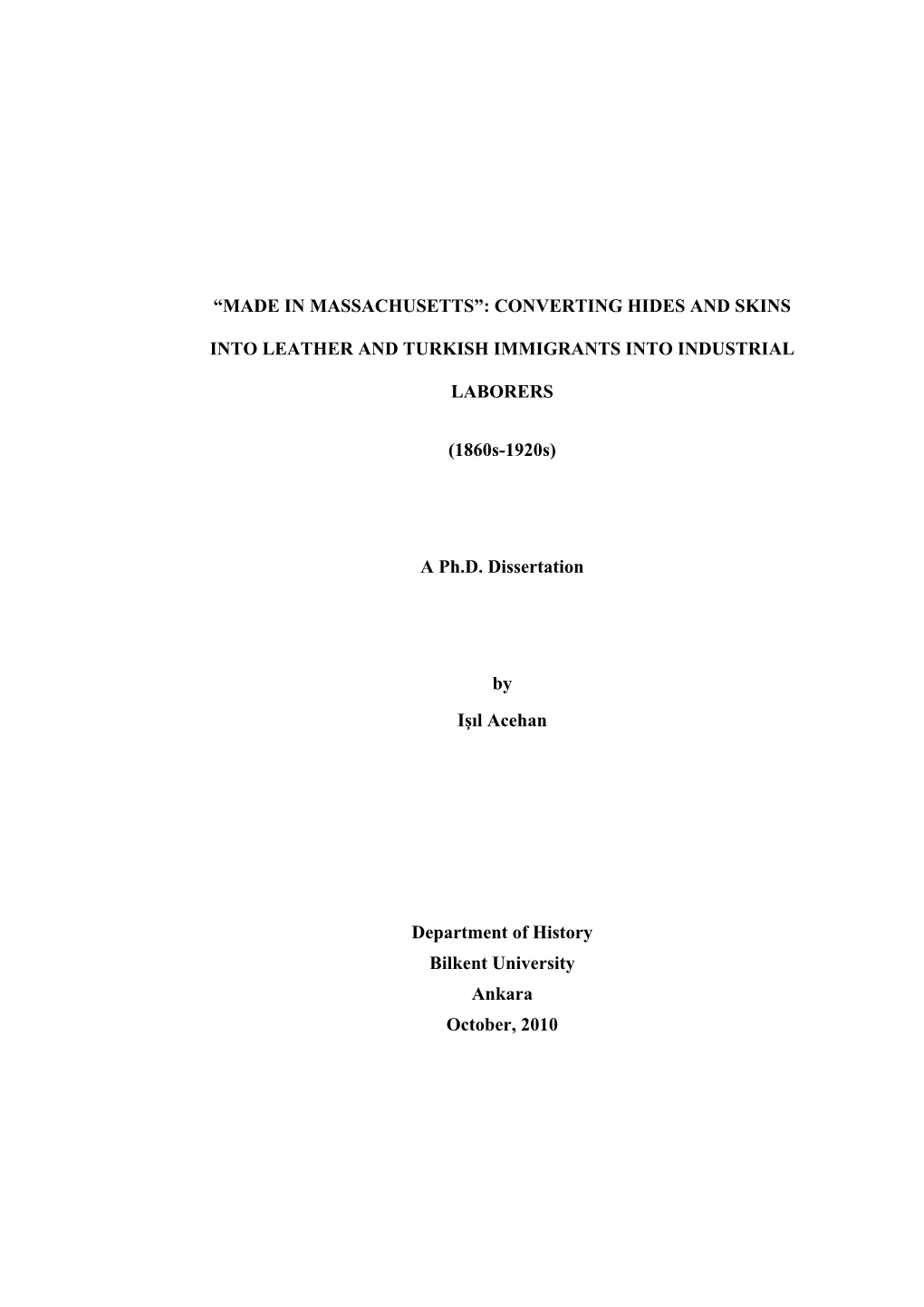 “MADE in MASSACHUSETTS”: CONVERTING HIDES and SKINS INTO LEATHER and TURKISH IMMIGRANTS INTO INDUSTRIAL LABORERS (1860S-1920S) Acehan, Işıl Ph.D