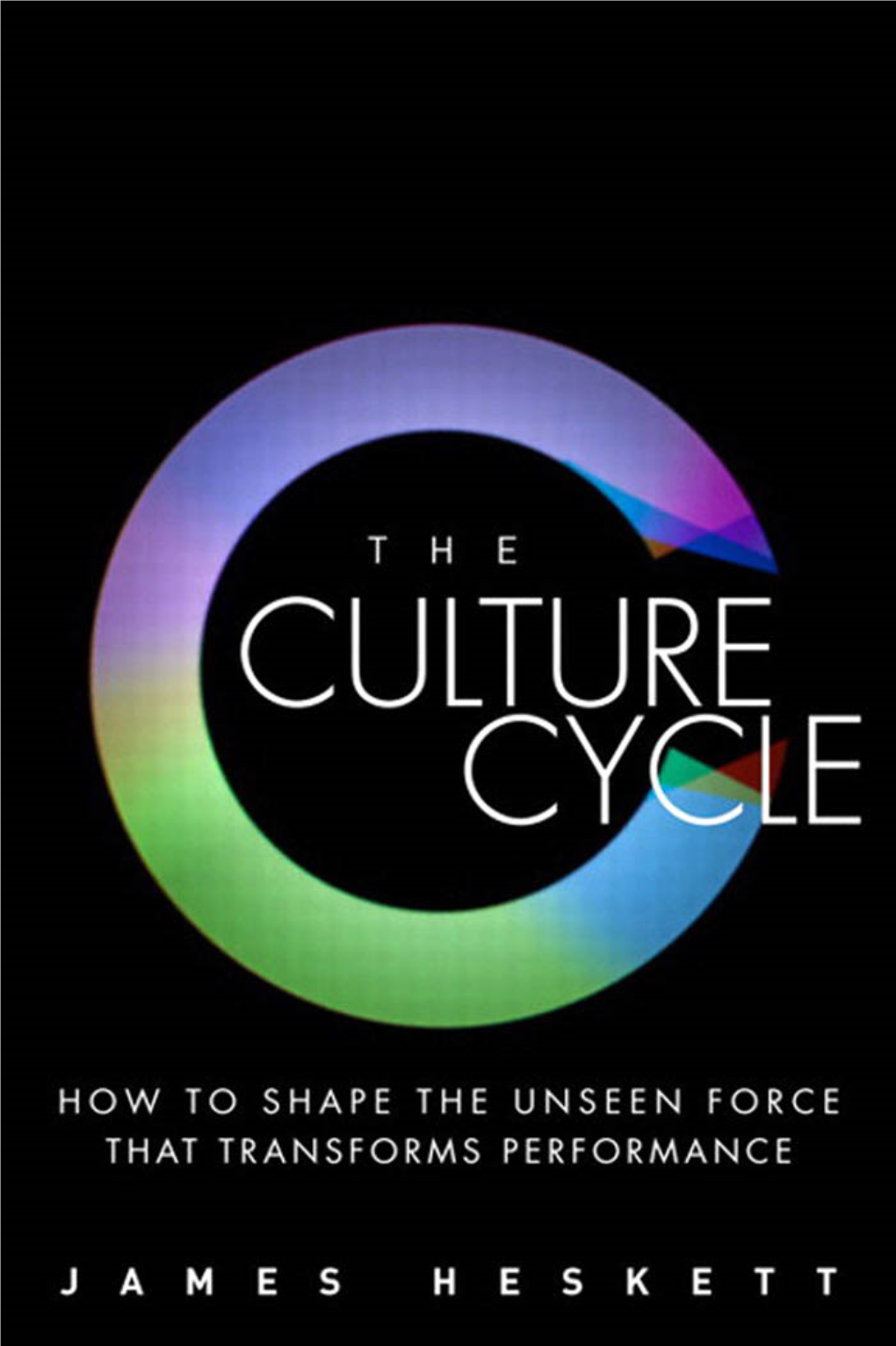 Culture Cycle, The: How to Shape the Unseen Force That Transforms