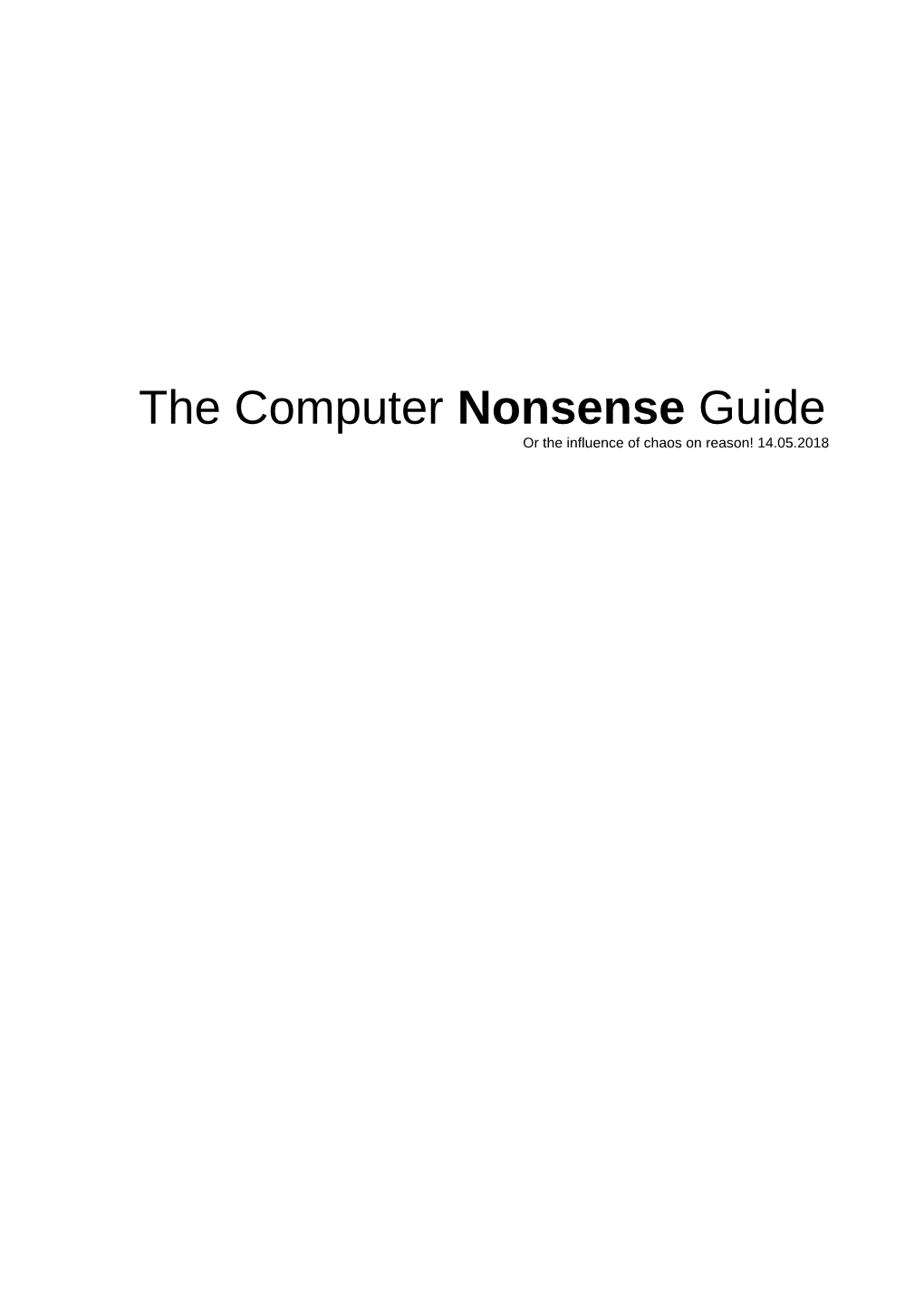 The Computer Nonsense Guide Or the Influence of Chaos on Reason! 14.05.2018 Contents