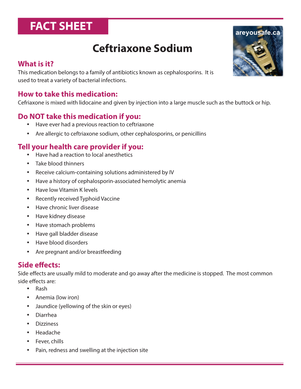 FACT SHEET Areyousafe.Ca Ceftriaxone Sodium What Is It? This Medication Belongs to a Family of Antibiotics Known As Cephalosporins