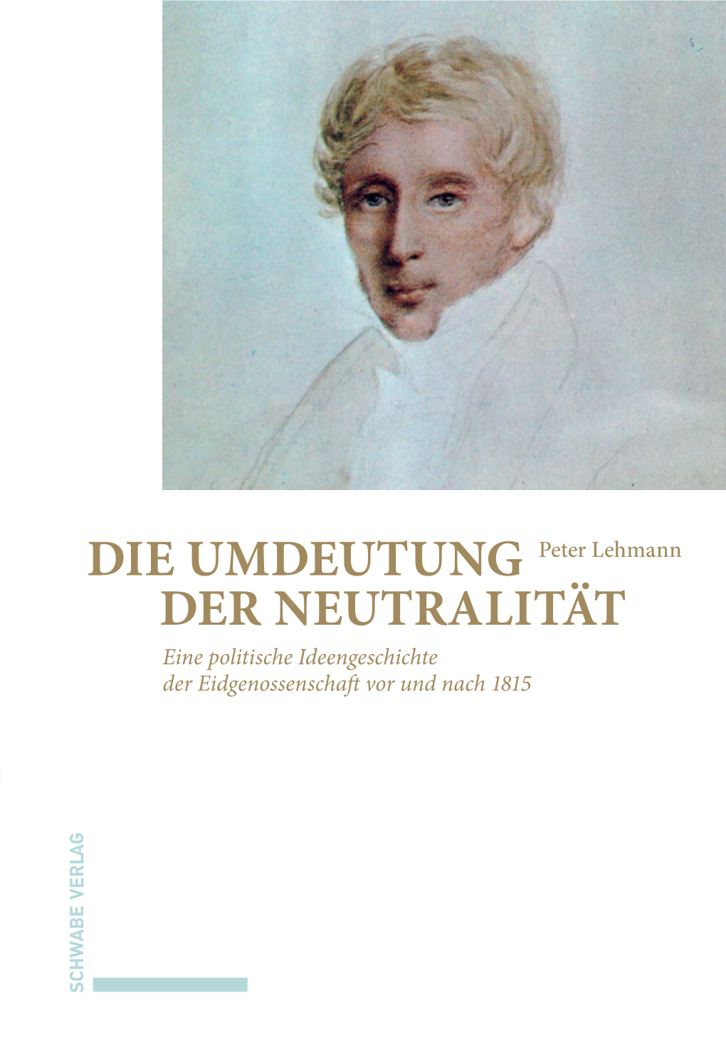 DIE UMDEUTUNG DER NEUTRALITÄT Eine Politische Ideengeschichte Der Eidgenossenschaft Vor Und Nach 1815 Peter Lehmann
