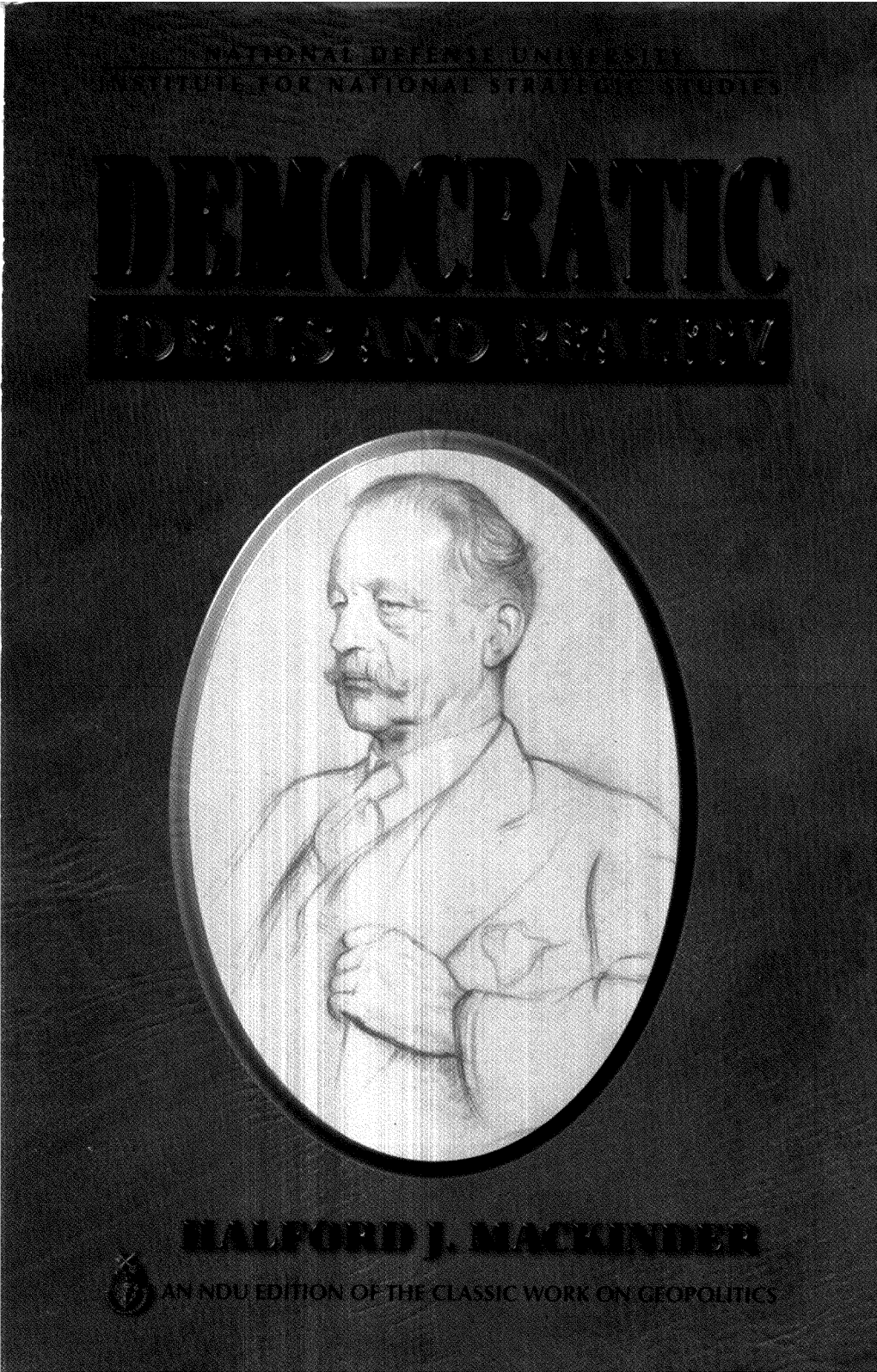 Democratic Ideals and Reality DEMOCRATIC IDEALS and REALITY a Study in the Politics of Reconstruction by the RIGHT HONOURABLE SIR HALFORD J