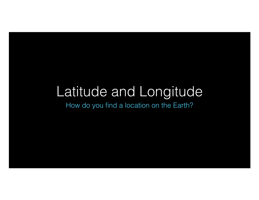 Latitude and Longitude How Do You ﬁnd a Location on the Earth? Latitude and Longitude Introduction Latitude and Longitude