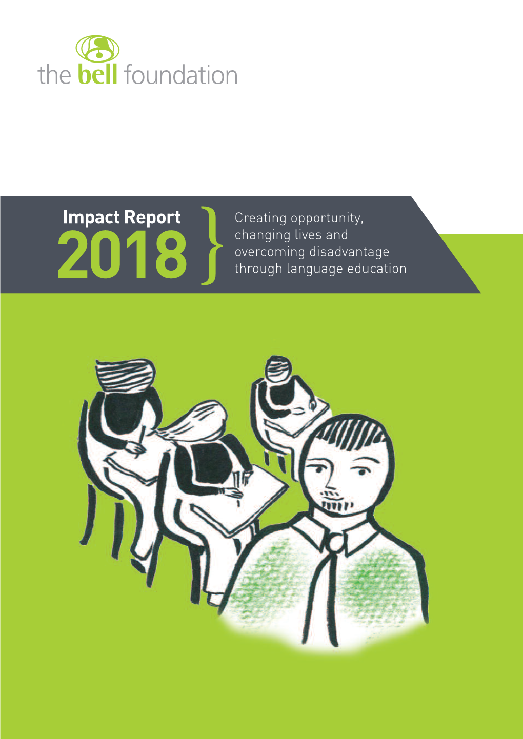 Impact Report Creating Opportunity, Changing Lives and Overcoming Disadvantage 2018 } Through Language Education the BELL FOUNDATION – IMPACT REPORT 2018