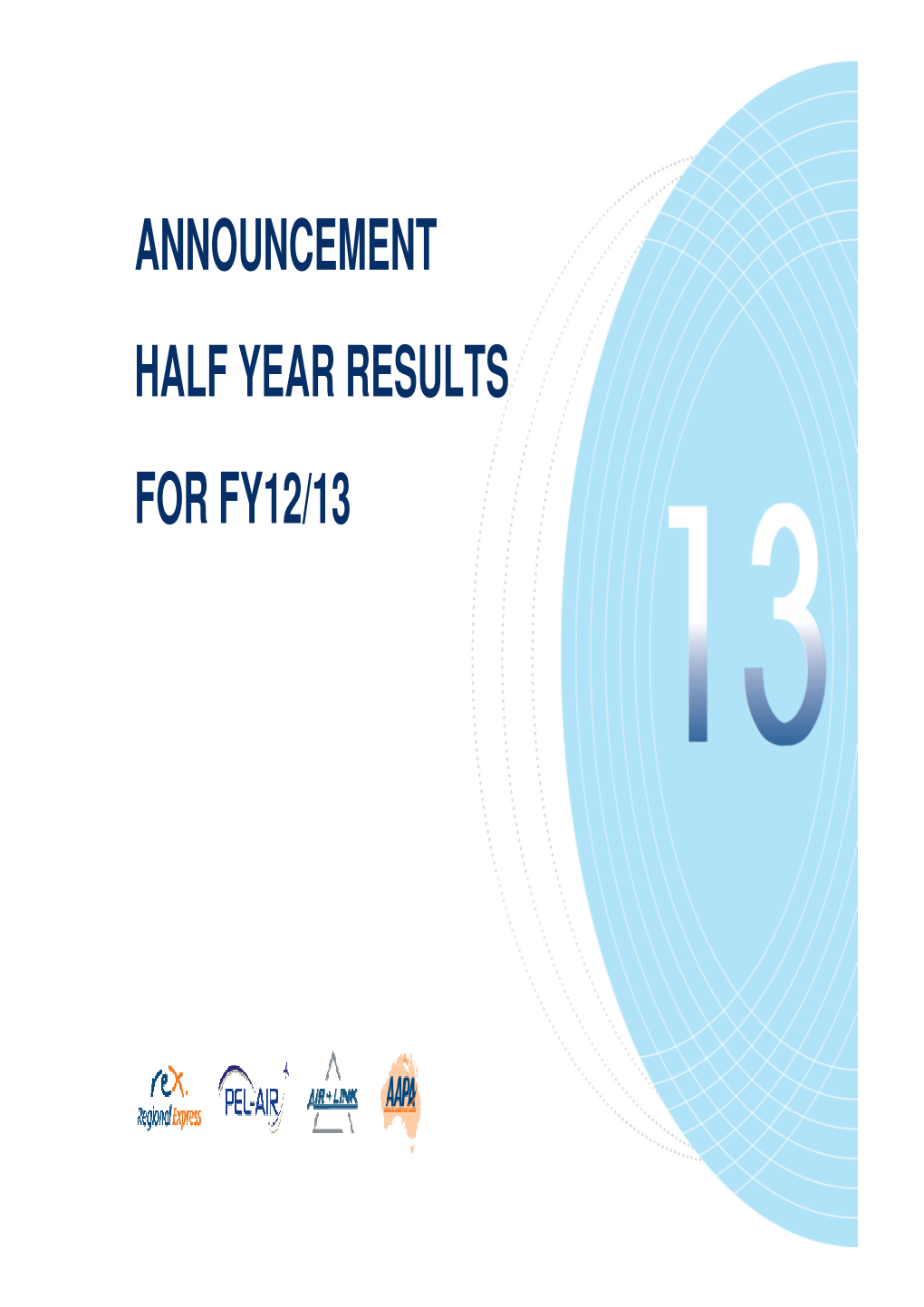 Announcement Half Year Results for Fy12/13 Agenda