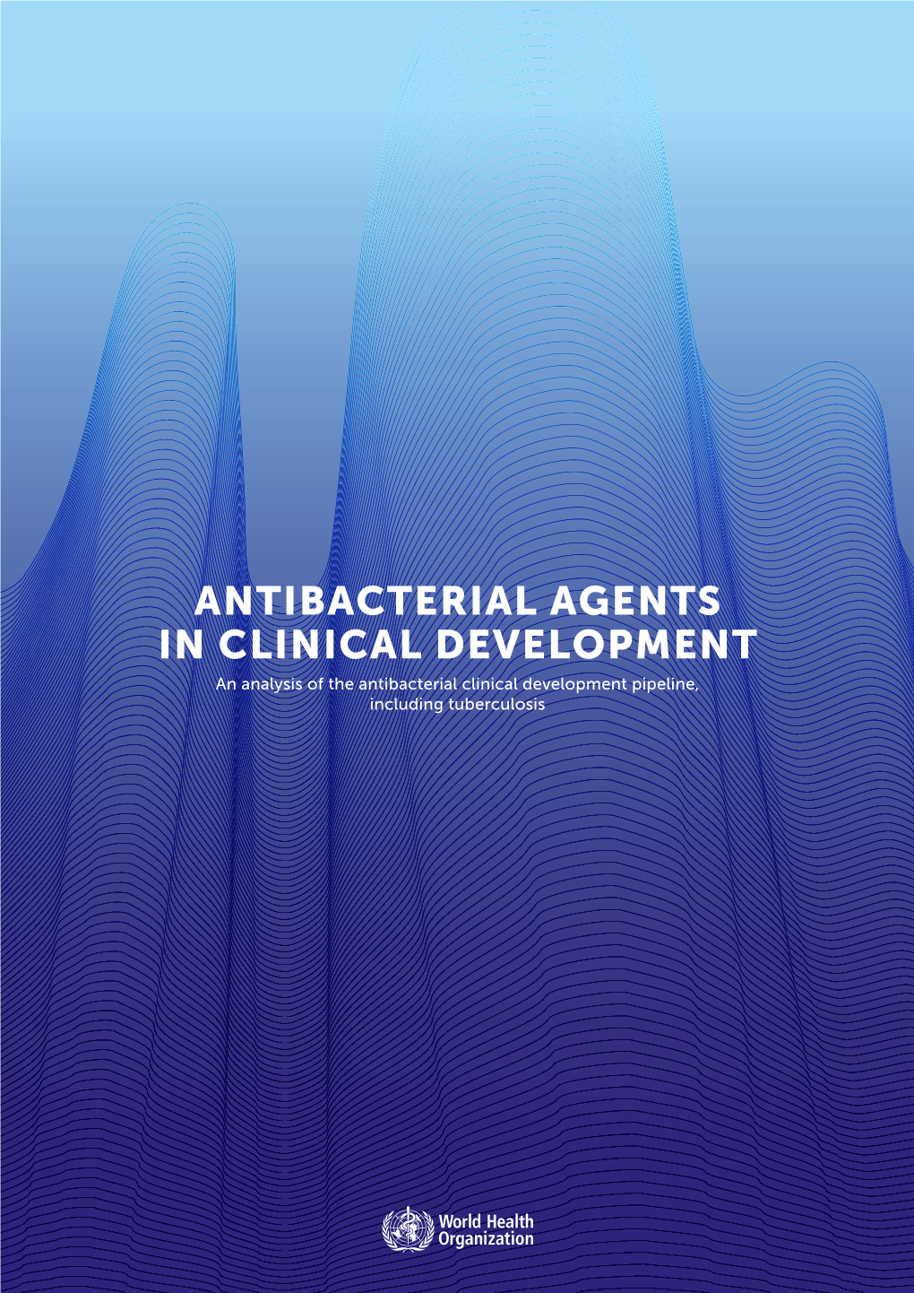 ANTIBACTERIAL AGENTS in CLINICAL DEVELOPMENT an Analysis of the Antibacterial Clinical Development Pipeline, Including Tuberculosis