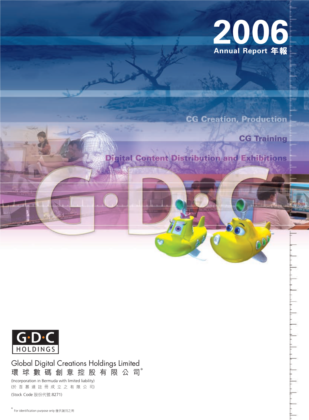 Annual Report 年報 Global Digital Creations Holdings Limited 司 公 限 有 股 控 意 創 碼 數 球 環 Annual Report 2006