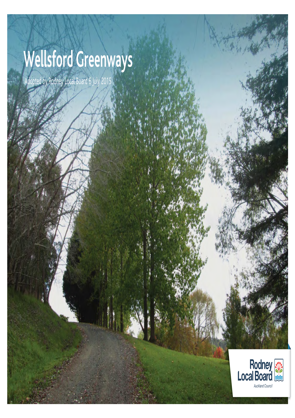 Wellsford Greenways Adopted by Rodney Local Board 6 July 2015 Front Cover: Wellsford Centennial Park