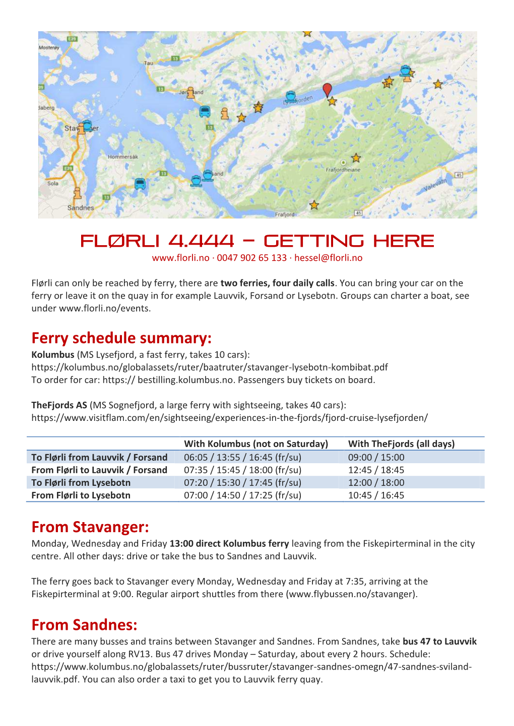 From Stavanger: Monday, Wednesday and Friday 13:00 Direct Kolumbus Ferry Leaving from the Fiskepirterminal in the City Centre