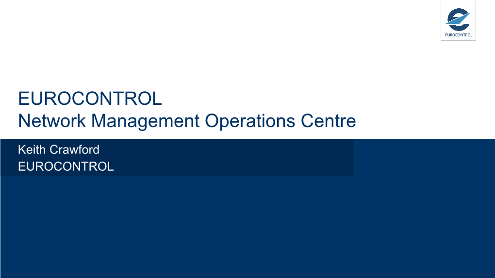 EUROCONTROL Network Management Operations Centre Keith Crawford EUROCONTROL EUROCONTROL Headquarters Brussels