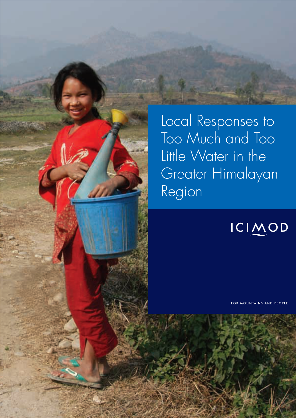Local Responses to Too Much and Too Little Water in the Greater Himalayan Region About ICIMOD