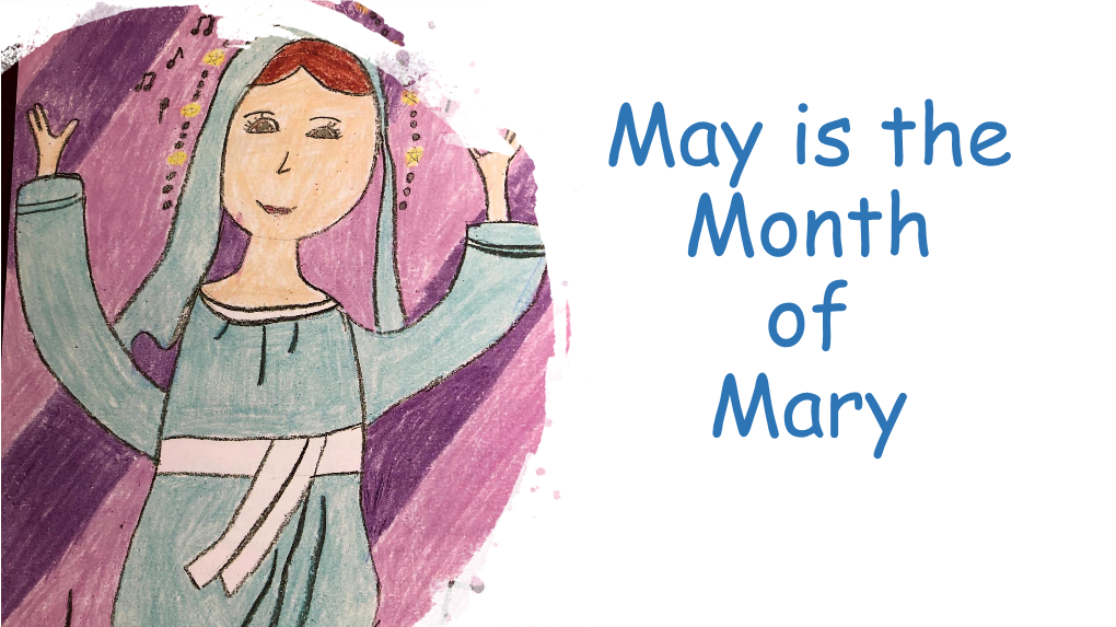 May Is the Month of Mary May Is a Very Special Month for Us As We Remember Mary, the Mother of Jesus and Mother of Us All