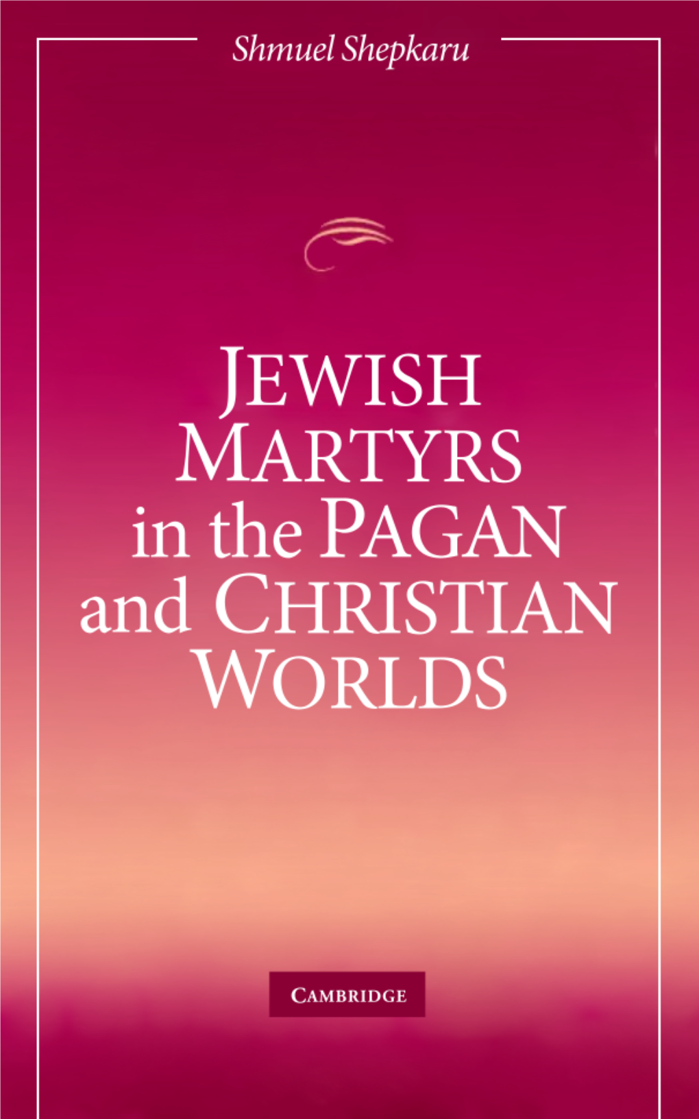 Jewish Martyrs in the Pagan and Christian Worlds