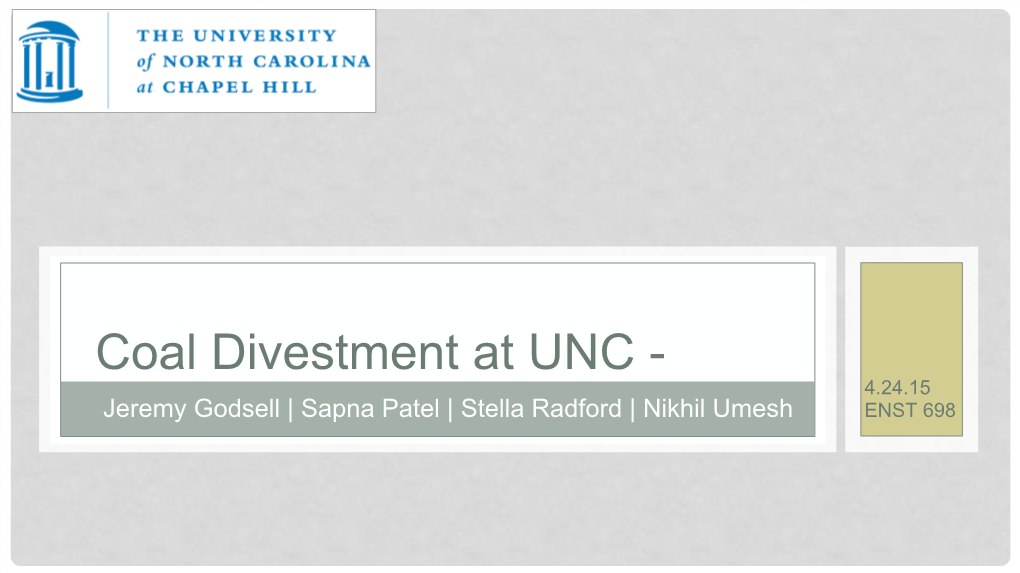 Coal Divestment at UNC - 4.24.15 Jeremy Godsell | Sapna Patel | Stella Radford | Nikhil Umesh ENST 698 Executive Summary