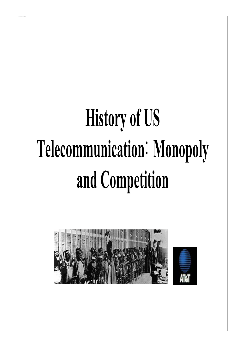 History of US Telecommunication: Monopoly and Competition Telecom Service/Policy Chae Y