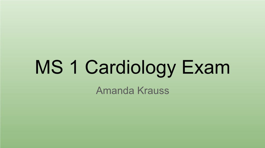 MS 1 Cardiology Exam Amanda Krauss Disclaimer