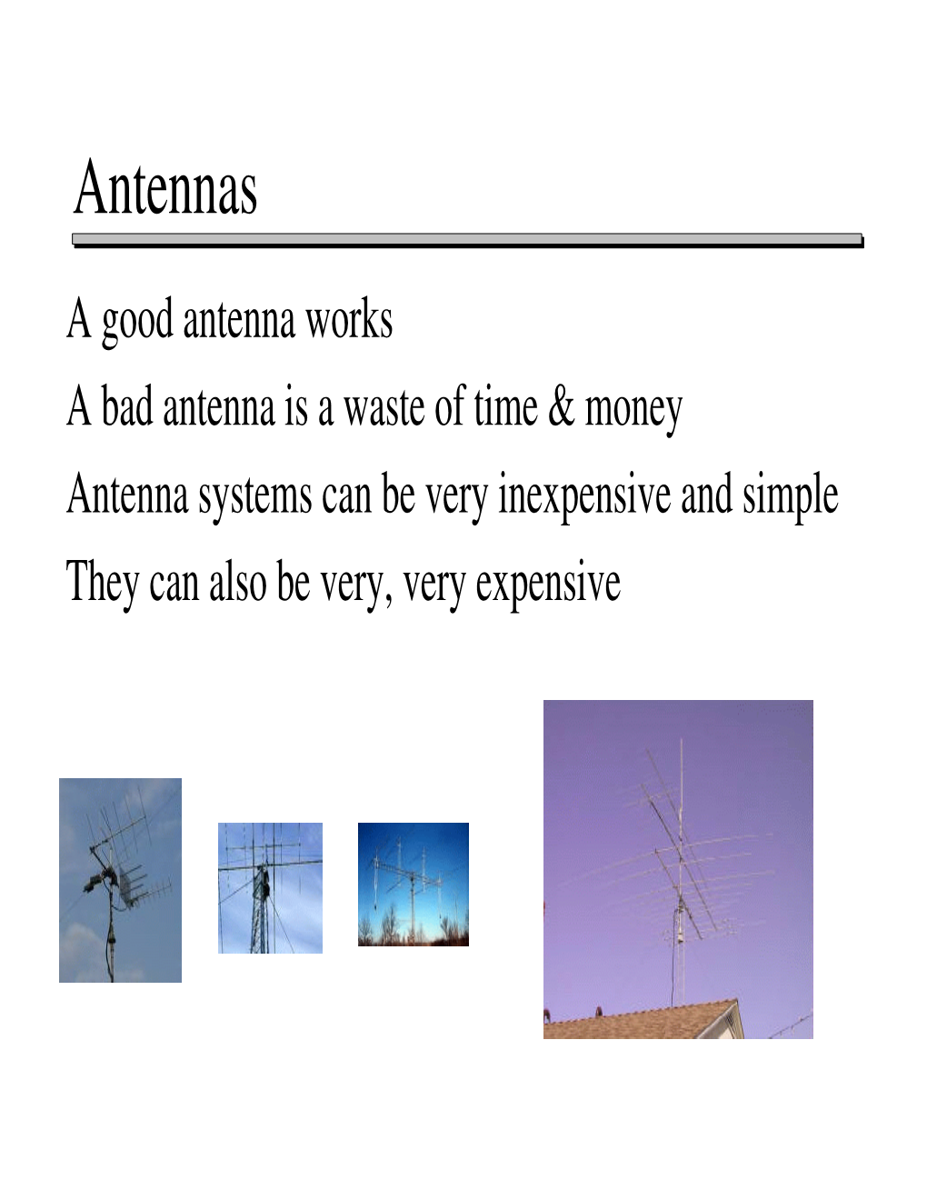 Antennas a Good Antenna Works a Bad Antenna Is a Waste of Time & Money Antenna Systems Can Be Very Inexpensive and Simple They Can Also Be Very, Very Expensive