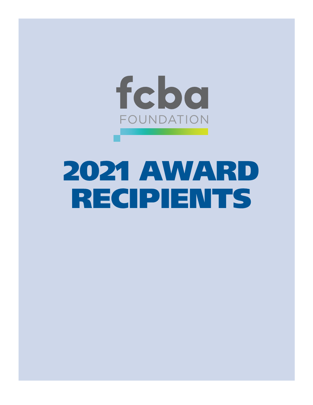 2021 AWARD RECIPIENTS FCBA Foundation 2021 AWARD RECIPIENTS