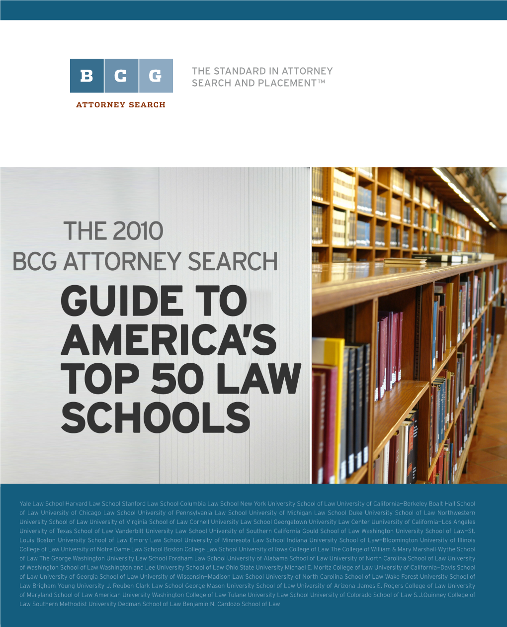 The 2010 BCG Attorney Search Guide to America’S Top 50 Law Schools the 2010 BCG Attorney Search Guide to America’S Top 50 Law Schools By: BCG Attorney Search