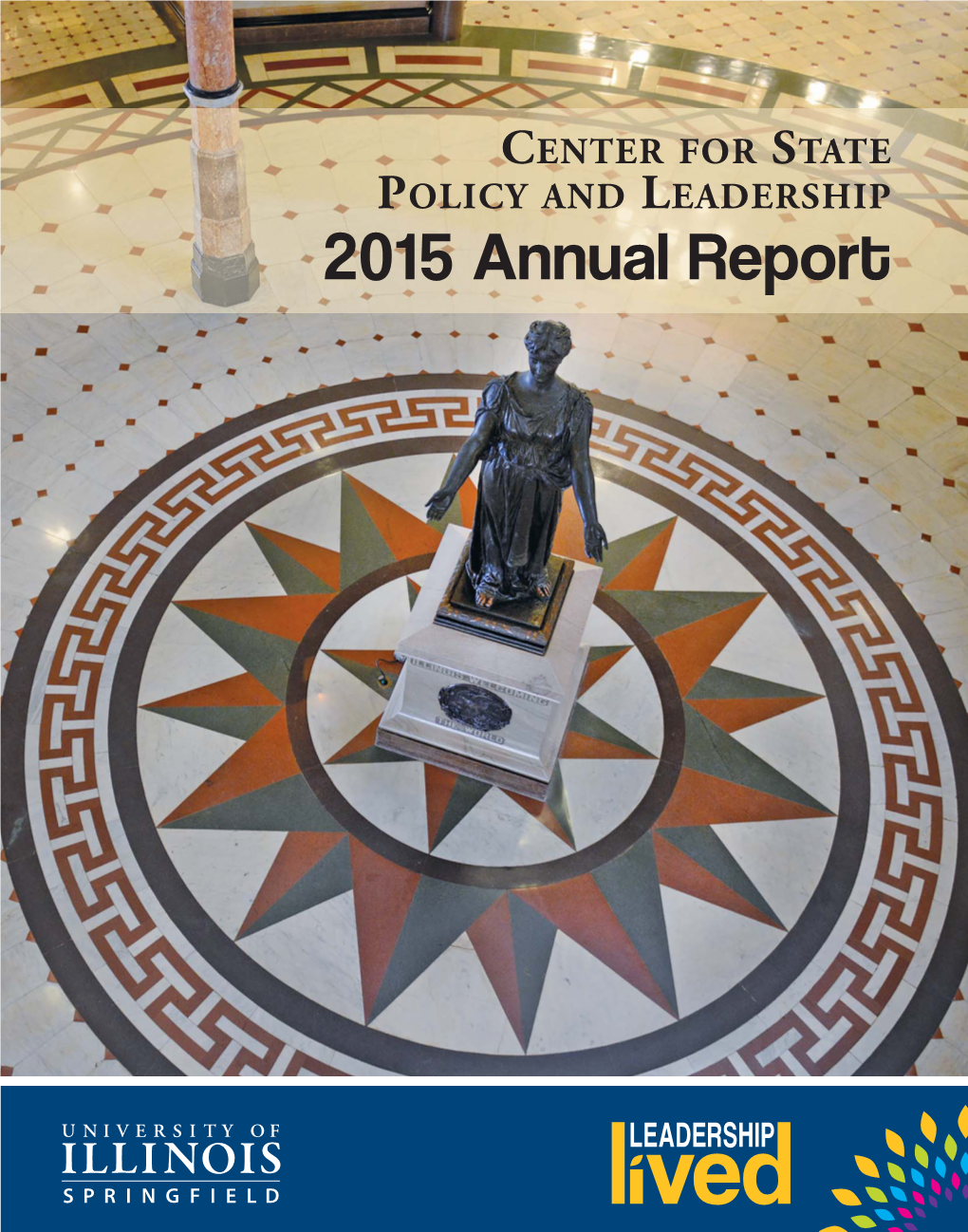 2015 Annual Report CENTER for STATE POLICY and LEADERSHIP UNIVERSITY of ILLINOIS | SPRINGFIELD