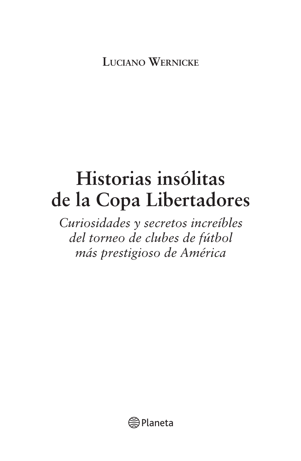 Historias Insólitas De La Copa Libertadores Curiosidades Y Secretos Increíbles Del Torneo De Clubes De Fútbol Más Prestigioso De América