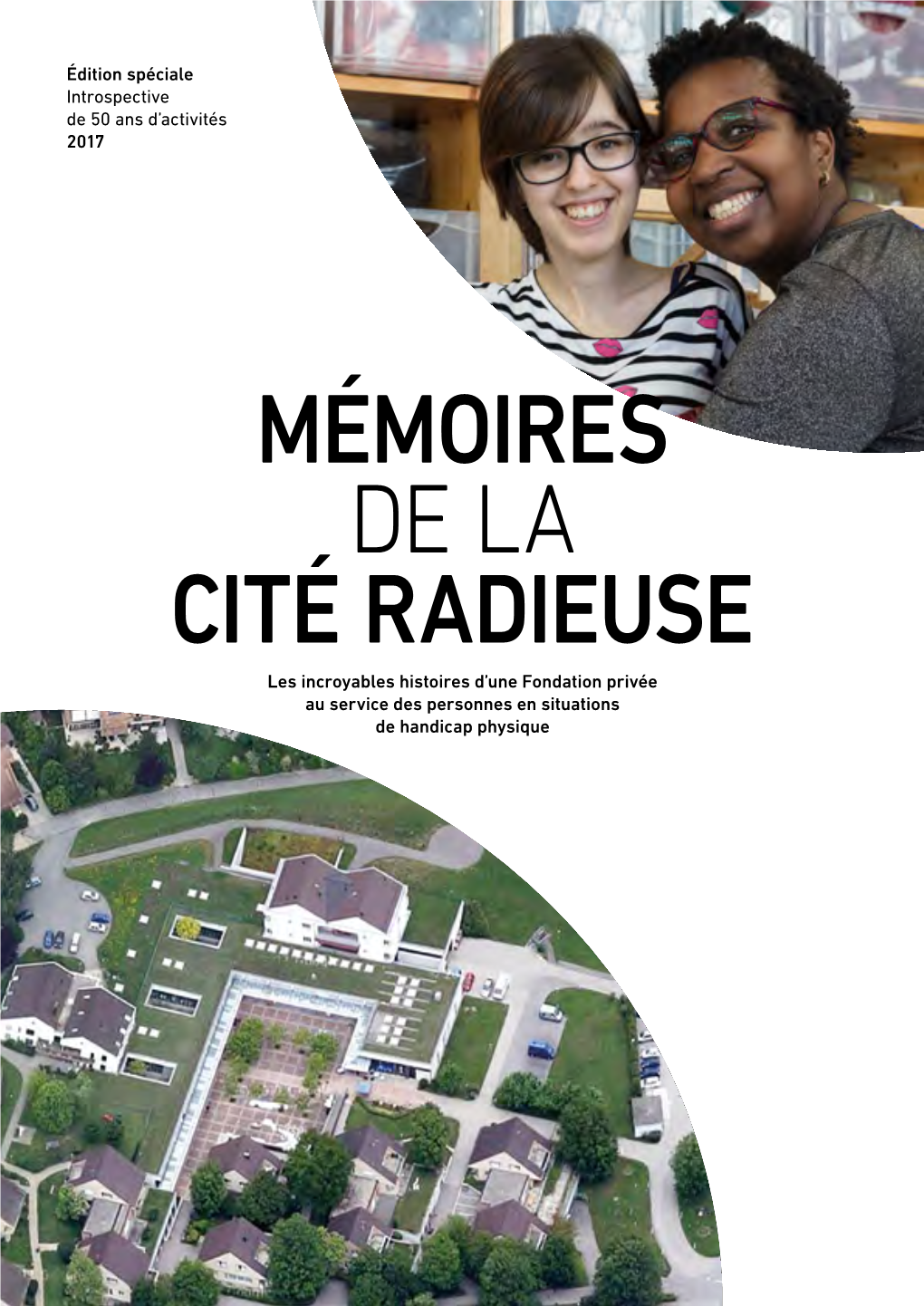 MÉMOIRES DE LA CITÉ RADIEUSE Les Incroyables Histoires D’Une Fondation Privée Au Service Des Personnes En Situations De Handicap Physique