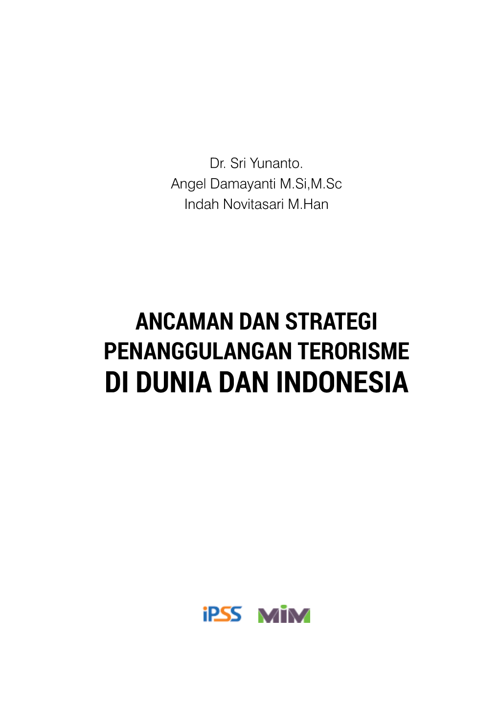 ANCAMAN DAN STRATEGI PENANGGULANGAN TERORISME DI DUNIA DAN INDONESIA Sekapur Sirih Dari Penulis Dr