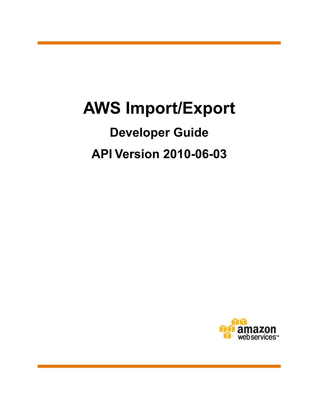 AWS Import/Export Developer Guide API Version 2010-06-03 AWS Import/Export Developer Guide