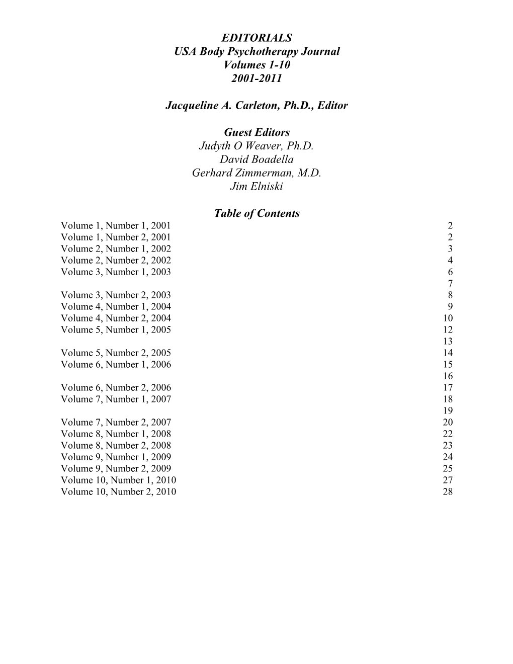 EDITORIALS USA Body Psychotherapy Journal Volumes 1-10 2001-2011 Jacqueline A. Carleton, Ph.D., Editor Guest Editors Judyth O We