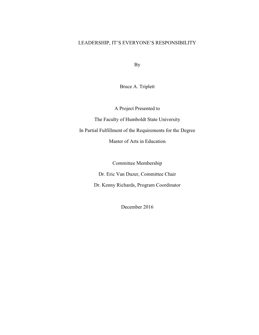 LEADERSHIP, IT's EVERYONE's RESPONSIBILITY by Bruce A. Triplett a Project Presented to the Faculty of Humboldt State Univers