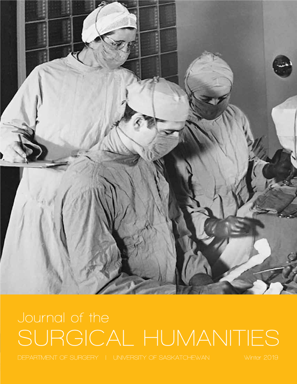 SURGICAL HUMANITIES DEPARTMENT of SURGERY | UNIVERSITY of SASKATCHEWAN Winter 2019 Journal of the SURGICAL HUMANITIES