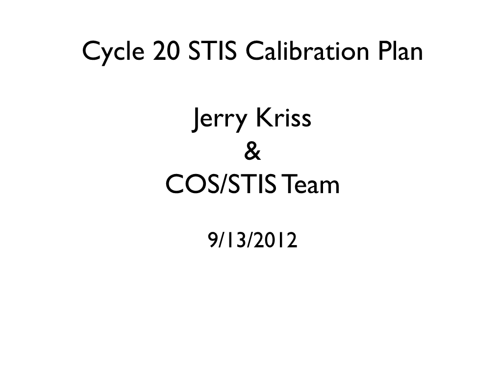 Cycle 20 STIS Calibration Plan Jerry Kriss & COS/STIS Team