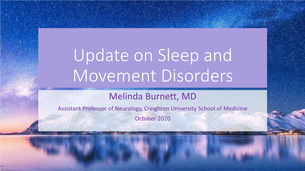 Update on Sleep and Movement Disorders Melinda Burnett, MD Assistant Professor of Neurology, Creighton University School of Medicine October 2020 Disclosures