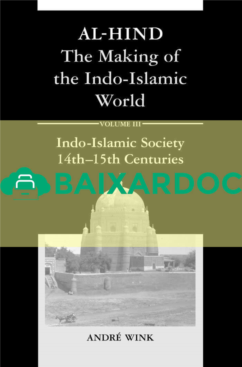 Andre Wink-Al-Hind the Making of the Indo-Islamic World, Vol. 3, Indo-Islamic Society, 14Th-15Th Centuries (2004)