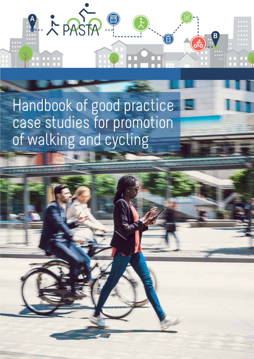 Handbook of Good Practice Case Studies for Promotion of Walking and Cycling About the PASTA Project