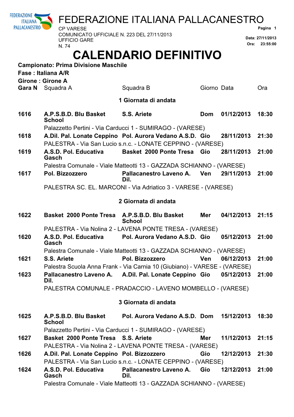 CALENDARIO DEFINITIVO Campionato: Prima Divisione Maschile Fase : Italiana A/R Girone : Girone a Gara N Squadra a Squadra B Giorno Data Ora