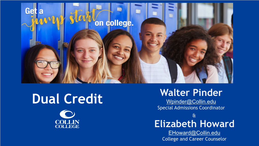 Dual Credit Wpinder@Collin.Edu Special Admissions Coordinator & Elizabeth Howard Ehoward@Collin.Edu College and Career Counselor What Is Dual Credit?