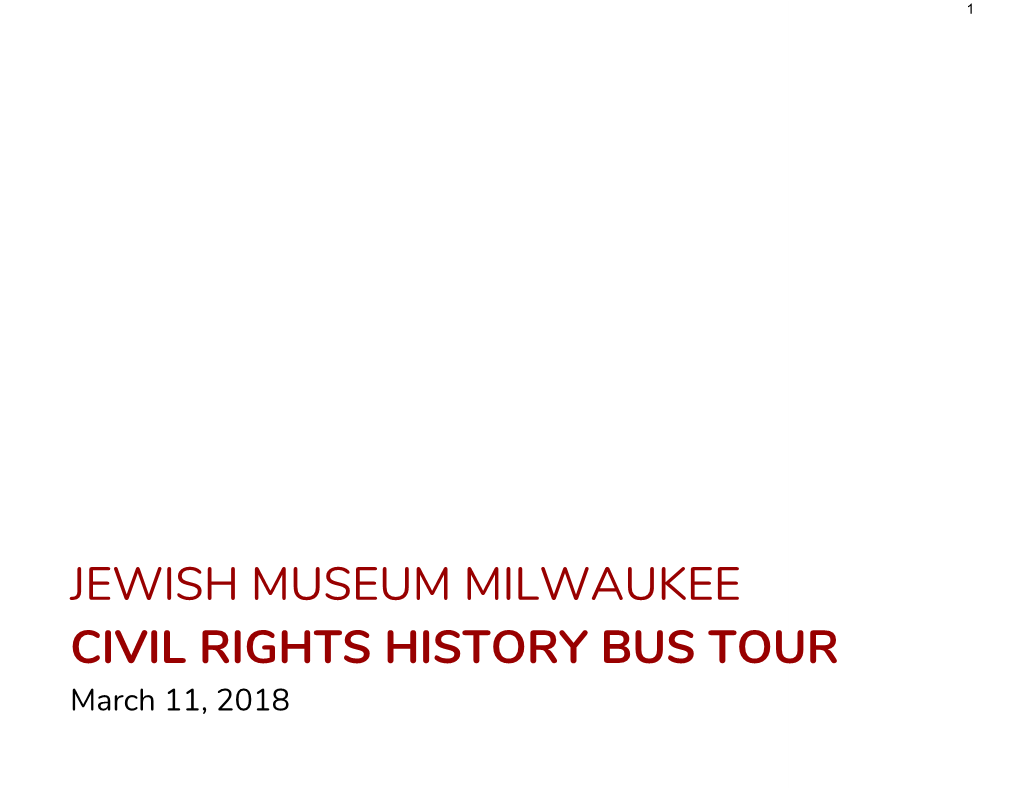 JEWISH MUSEUM MILWAUKEE CIVIL RIGHTS HISTORY BUS TOUR March 11, 2018 2