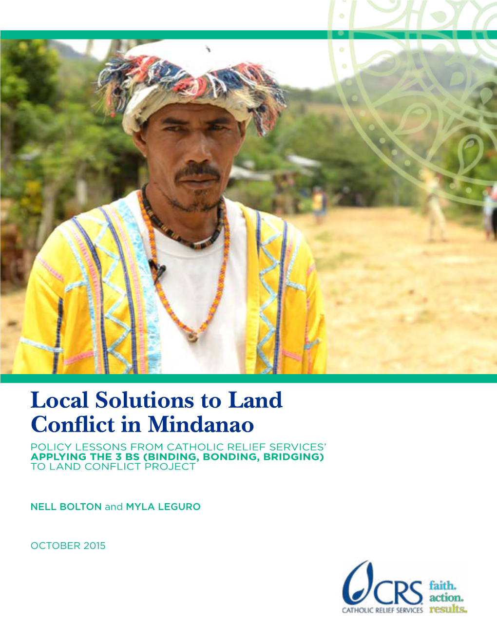 Local Solutions to Land Conflict in Mindanao POLICY LESSONS from CATHOLIC RELIEF SERVICES’ APPLYING the 3 BS (BINDING, BONDING, BRIDGING) to LAND CONFLICT PROJECT