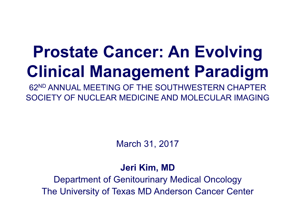 Prostate Cancer: an Evolving Clinical Management Paradigm 62ND ANNUAL MEETING of the SOUTHWESTERN CHAPTER SOCIETY of NUCLEAR MEDICINE and MOLECULAR IMAGING