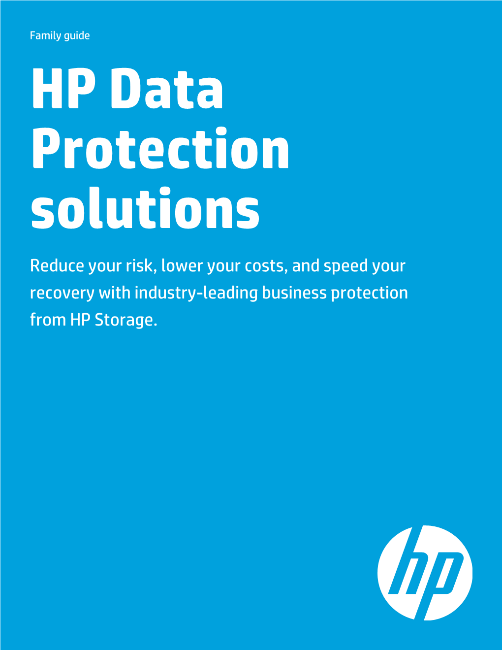 HP Data Protection Solutions Reduce Your Risk, Lower Your Costs, and Speed Your Recovery with Industry-Leading Business Protection from HP Storage