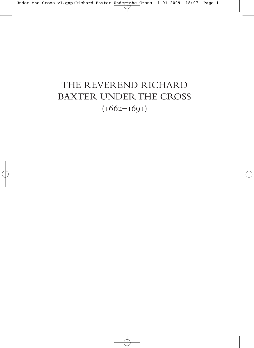 THE REVEREND RICHARD BAXTER UNDER the CROSS (1662–1691) Under the Cross V1.Qxp:Richard Baxter Under the Cross 1 01 2009 18:07 Page 3