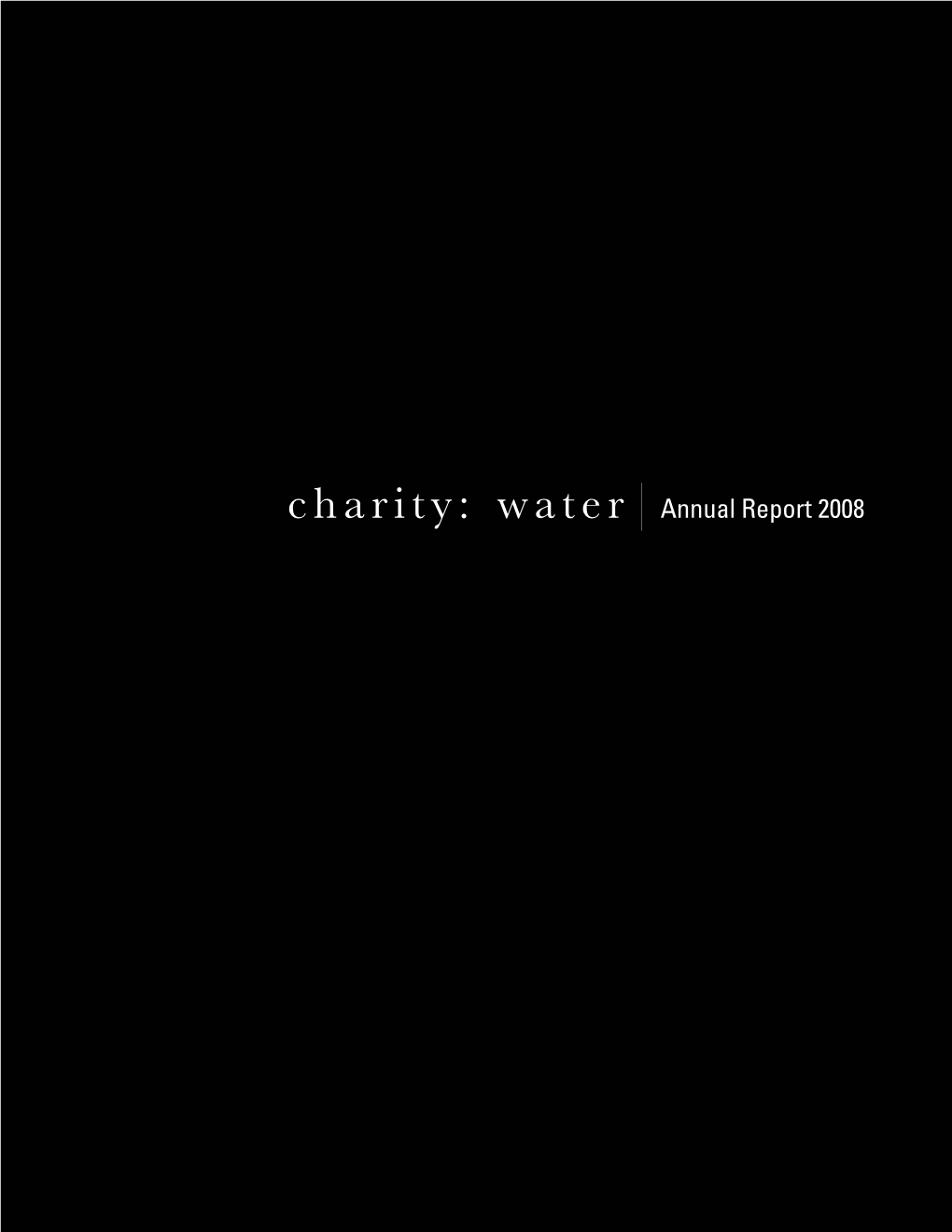 Annual Report 2008 2008 Has Been a Year of Incredible Growth, Blessing and Change for Charity: Water