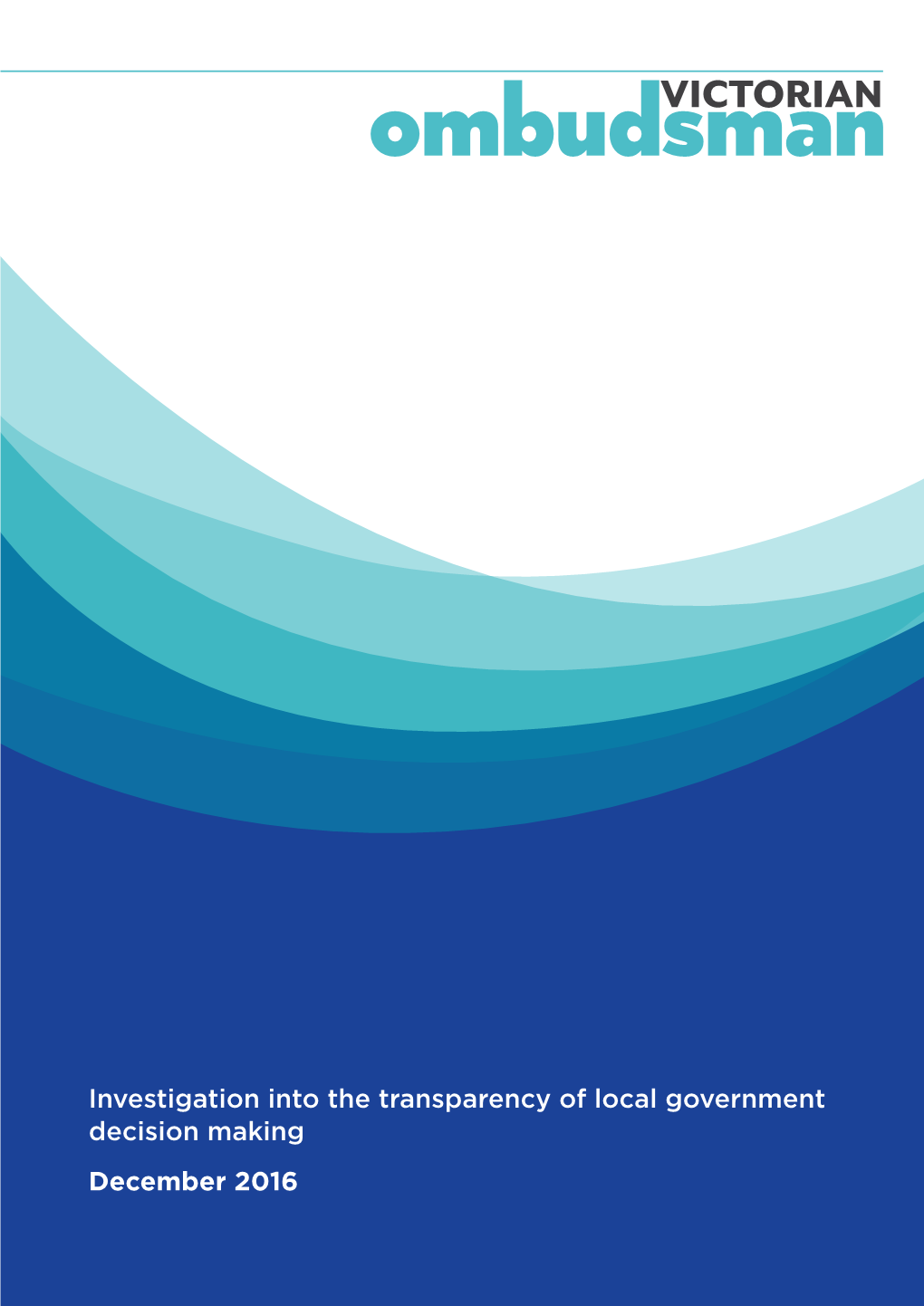 Investigation Into the Transparency of Local Government Decision Making December 2016 Ordered to Be Published Victorian Government Printer Session 2014-16 P.P